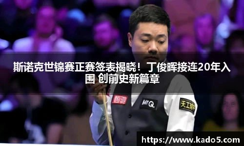 斯诺克世锦赛正赛签表揭晓！丁俊晖接连20年入围 创前史新篇章